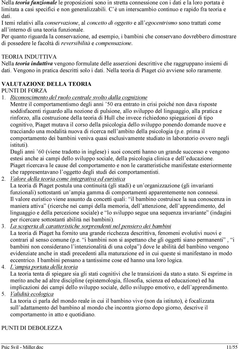 Per quanto riguarda la conservazione, ad esempio, i bambini che conservano dovrebbero dimostrare di possedere le facoltà di reversibilità e compensazione.