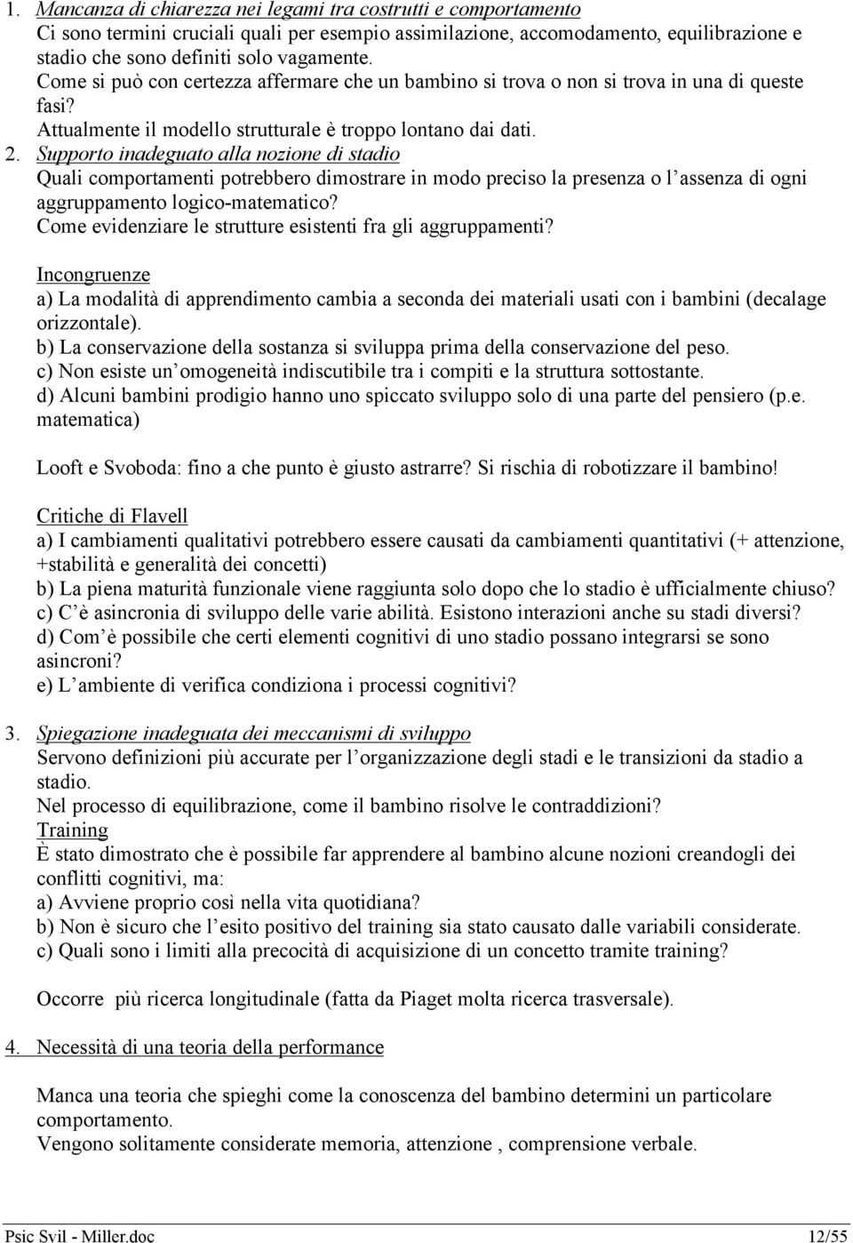 Supporto inadeguato alla nozione di stadio Quali comportamenti potrebbero dimostrare in modo preciso la presenza o l assenza di ogni aggruppamento logico-matematico?