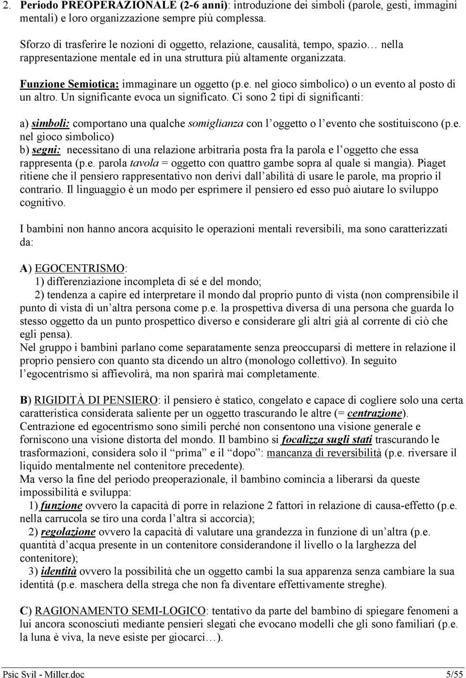 Funzione Semiotica: immaginare un oggetto (p.e. nel gioco simbolico) o un evento al posto di un altro. Un significante evoca un significato.