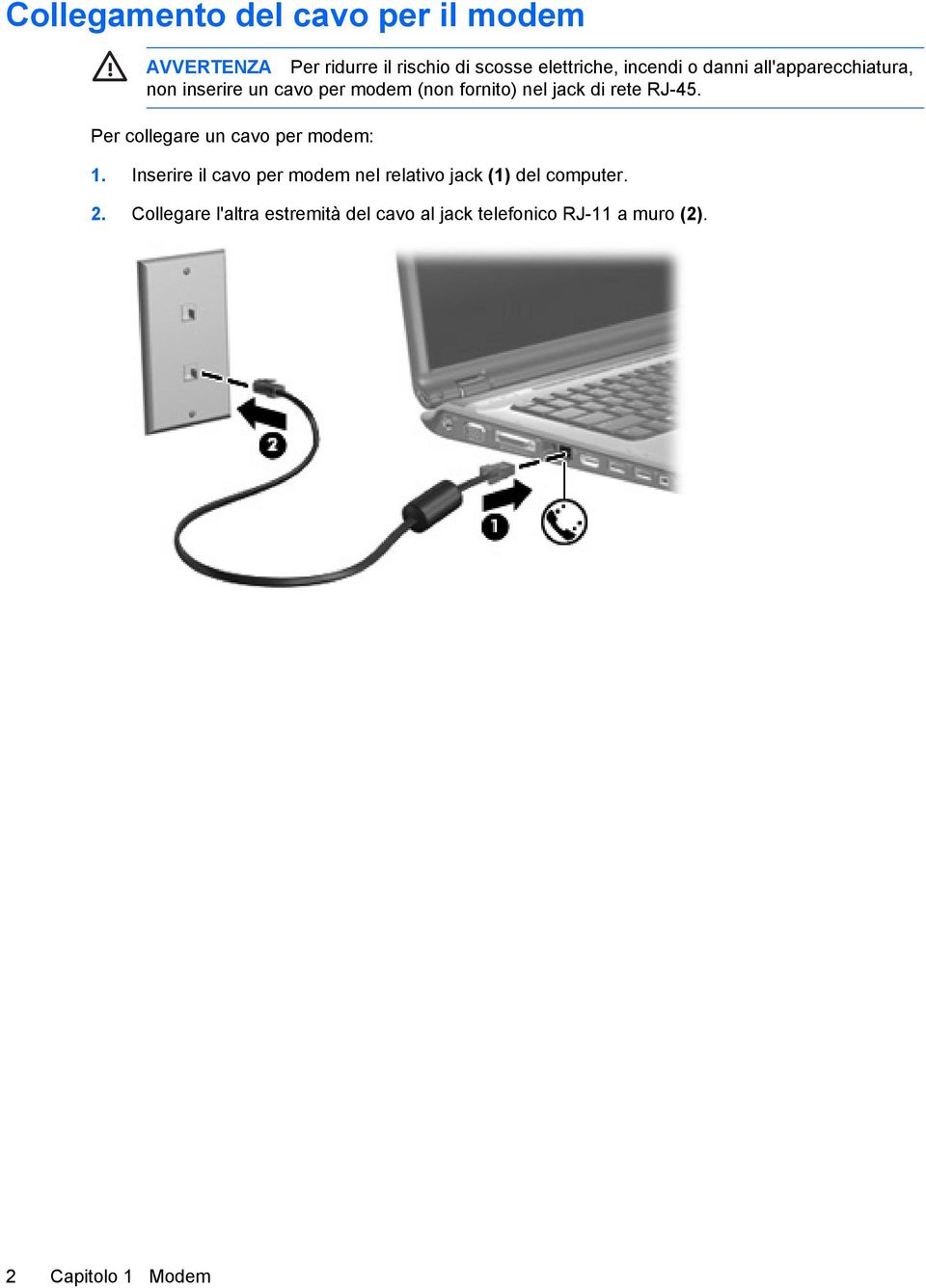 Per collegare un cavo per modem: 1. Inserire il cavo per modem nel relativo jack (1) del computer.