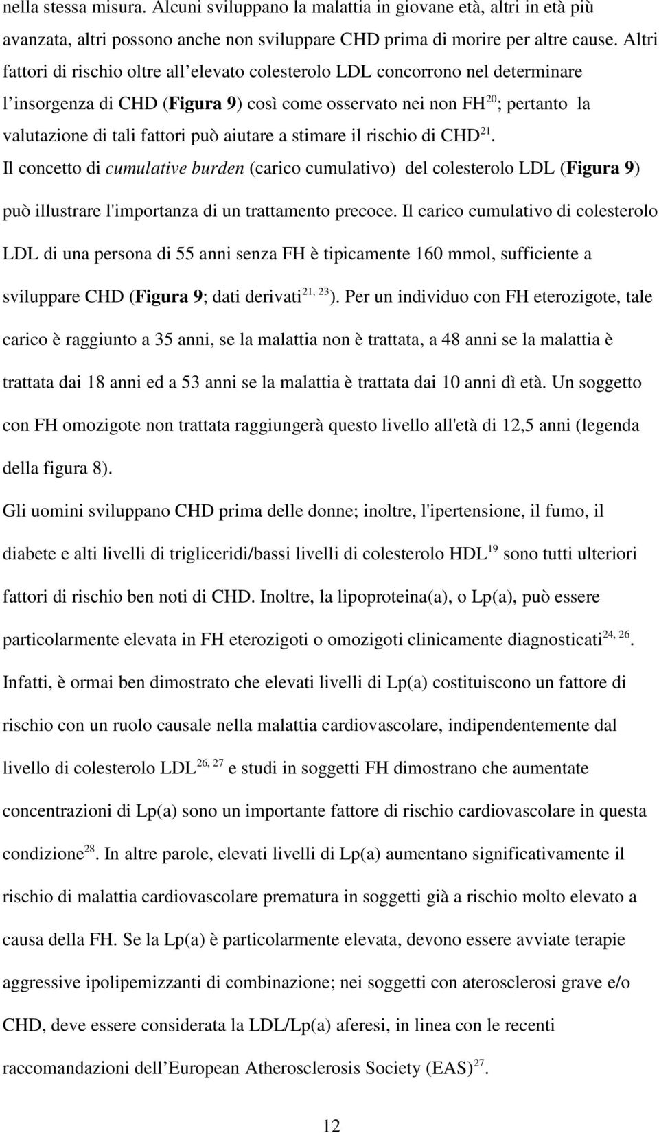 aiutare a stimare il rischio di CHD 21. Il concetto di cumulative burden (carico cumulativo) del colesterolo LDL (Figura 9) può illustrare l'importanza di un trattamento precoce.