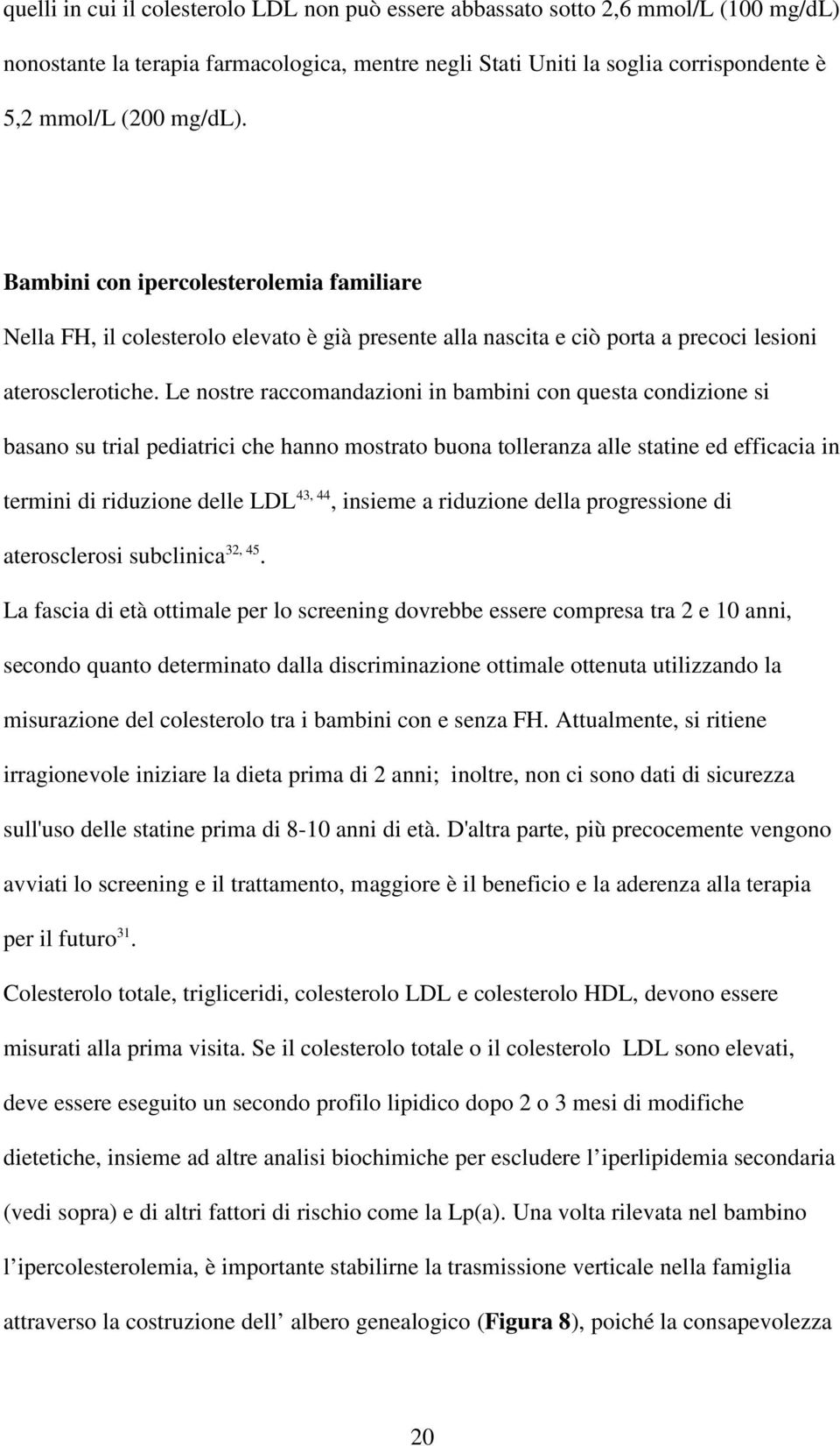 Le nostre raccomandazioni in bambini con questa condizione si basano su trial pediatrici che hanno mostrato buona tolleranza alle statine ed efficacia in termini di riduzione delle LDL 43, 44,