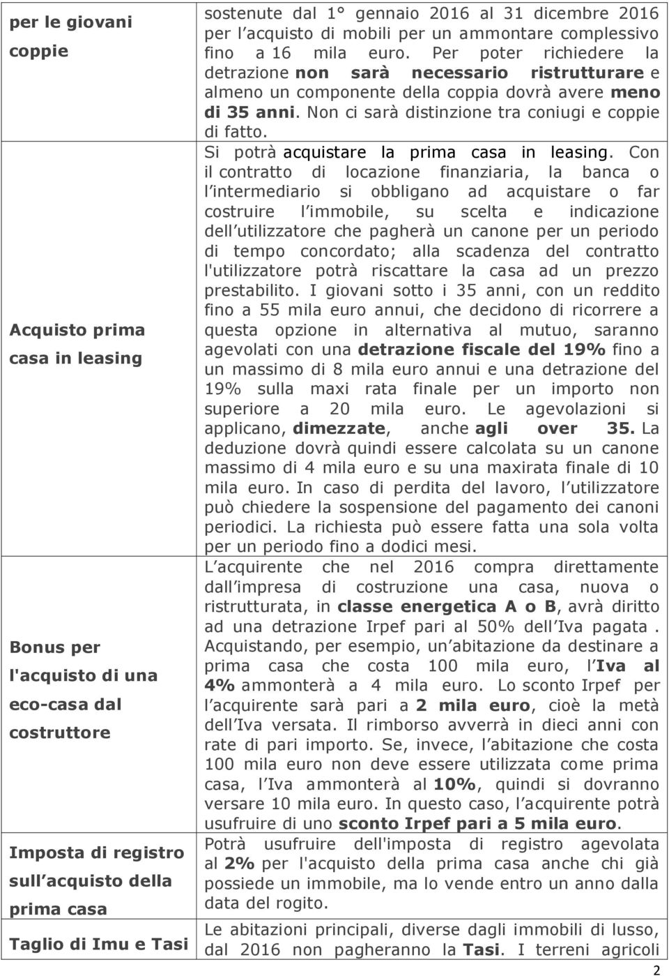 Per poter richiedere la detrazione non sarà necessario ristrutturare e almeno un componente della coppia dovrà avere meno di 35 anni. Non ci sarà distinzione tra coniugi e coppie di fatto.