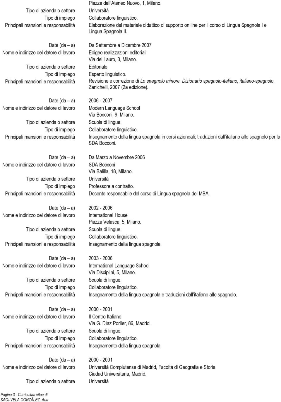 Date (da a) Da Settembre a Dicembre 2007 Nome e indirizzo del datore di lavoro Edigeo realizzazioni editoriali Via del Lauro, 3, Milano.