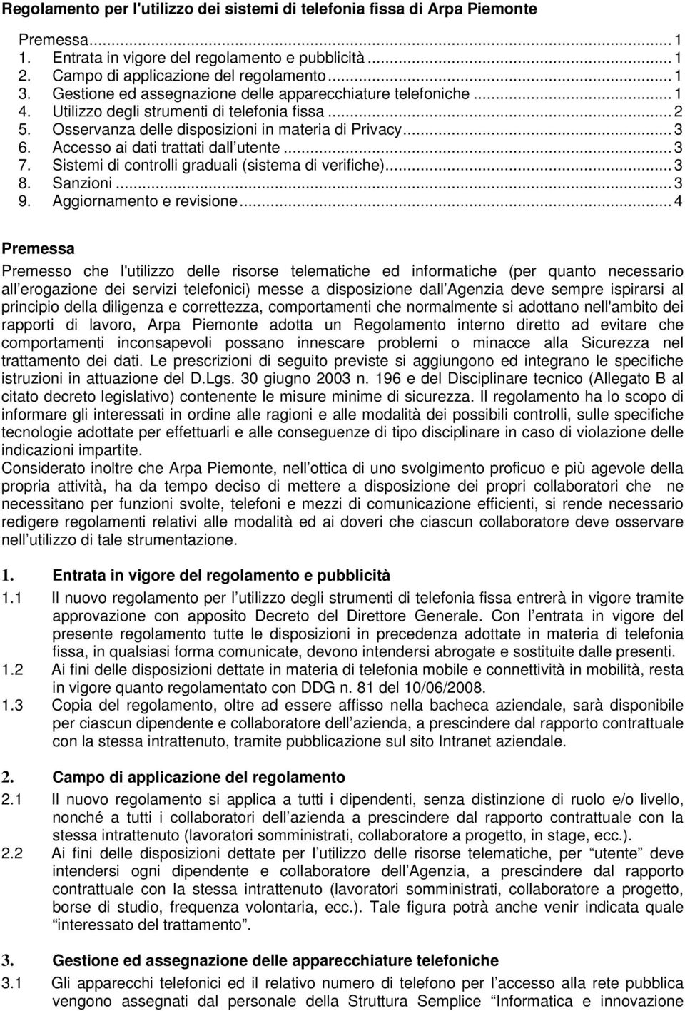 Accesso ai dati trattati dall utente... 3 7. Sistemi di controlli graduali (sistema di verifiche)... 3 8. Sanzioni... 3 9. Aggiornamento e revisione.