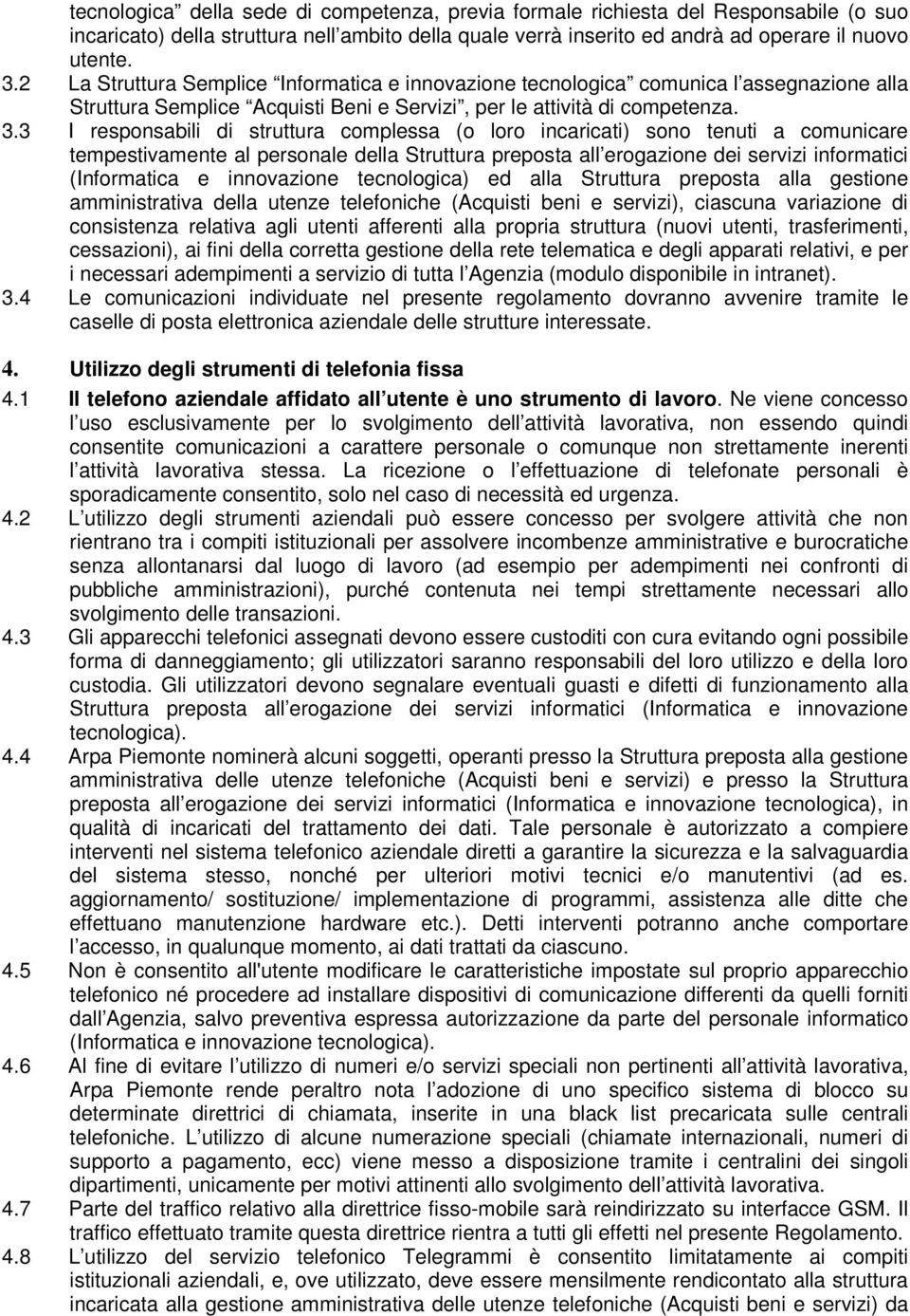 3 I responsabili di struttura complessa (o loro incaricati) sono tenuti a comunicare tempestivamente al personale della Struttura preposta all erogazione dei servizi informatici (Informatica e