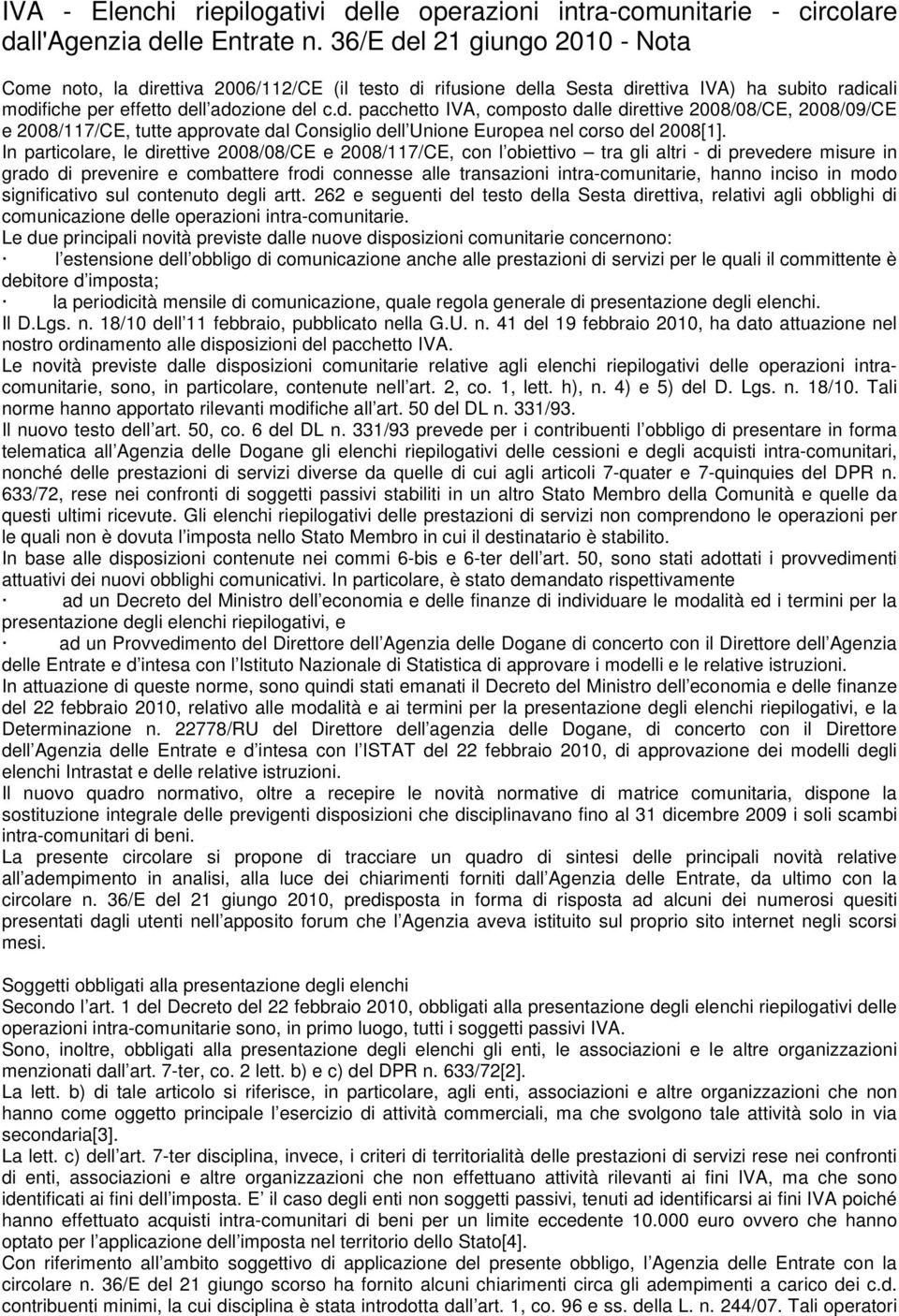 In particolare, le direttive 2008/08/CE e 2008/117/CE, con l obiettivo tra gli altri - di prevedere misure in grado di prevenire e combattere frodi connesse alle transazioni intra-comunitarie, hanno