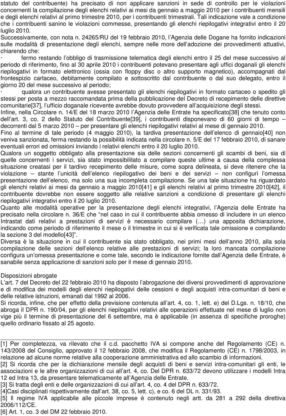 Tali indicazione vale a condizione che i contribuenti sanino le violazioni commesse, presentando gli elenchi riepilogativi integrativi entro il 20 luglio 2010. Successivamente, con nota n.