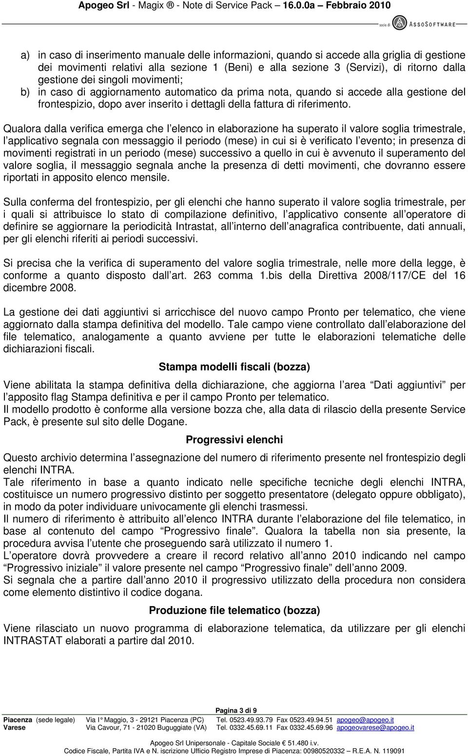 Qualora dalla verifica emerga che l elenco in elaborazione ha superato il valore soglia trimestrale, l applicativo segnala con messaggio il periodo (mese) in cui si è verificato l evento; in presenza