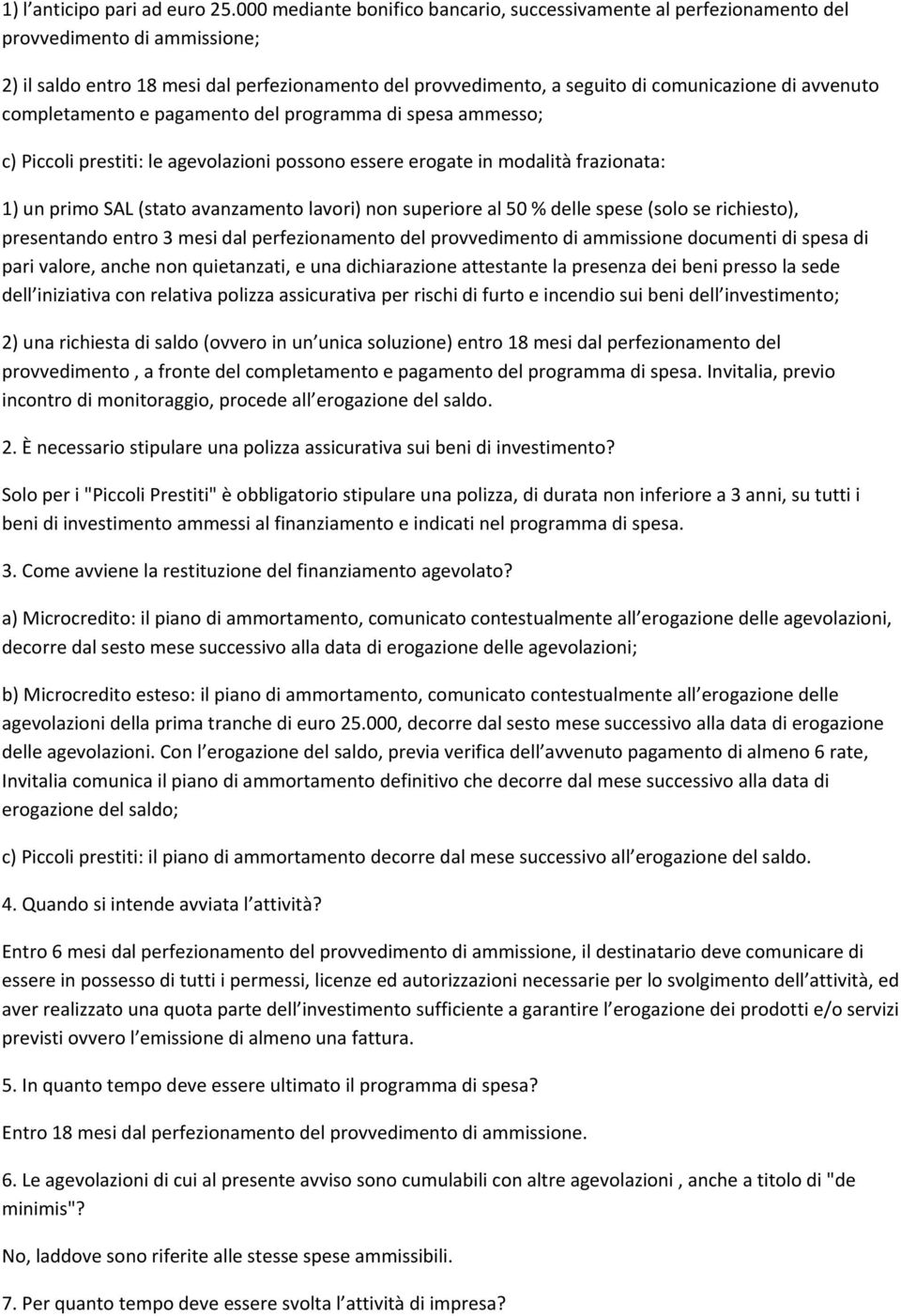 avvenuto completamento e pagamento del programma di spesa ammesso; c) Piccoli prestiti: le agevolazioni possono essere erogate in modalità frazionata: 1) un primo SAL (stato avanzamento lavori) non