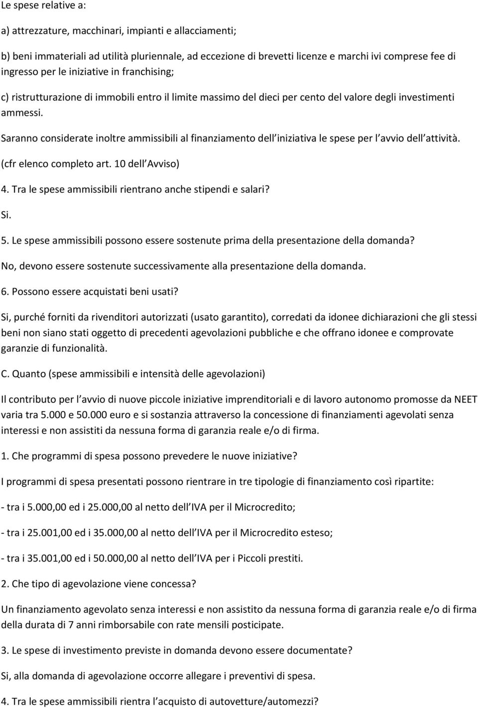 Saranno considerate inoltre ammissibili al finanziamento dell iniziativa le spese per l avvio dell attività. (cfr elenco completo art. 10 dell Avviso) 4.