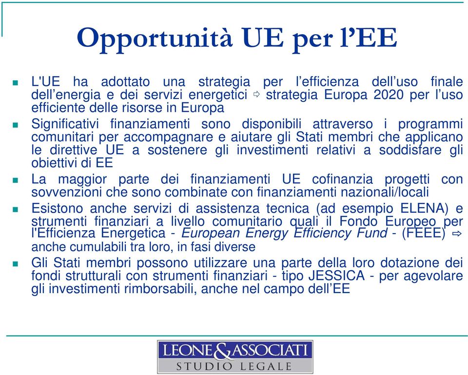 soddisfare gli obiettivi di EE La maggior parte dei finanziamenti UE cofinanzia progetti con sovvenzioni che sono combinate con finanziamenti nazionali/locali Esistono anche servizi di assistenza