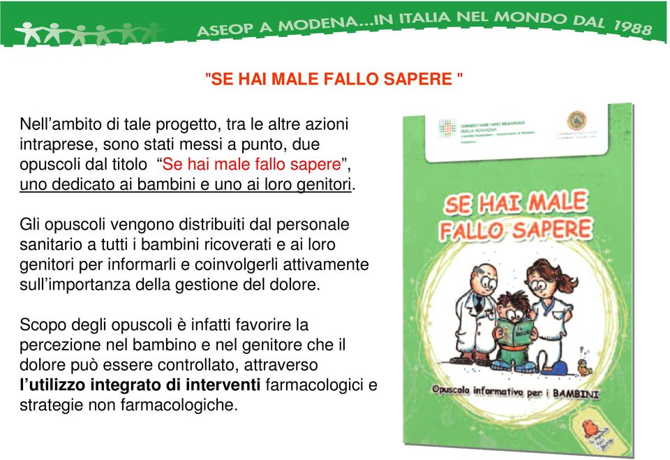 Gli opuscoli vengono distribuiti dal personale sanitario a tutti i bambini ricoverati e ai loro genitori per informarli e coinvolgerli attivamente sull