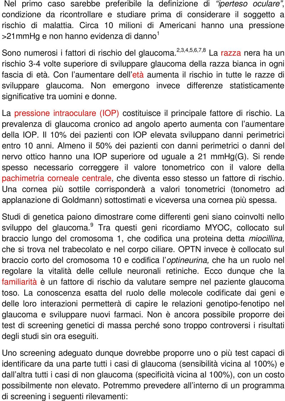 2,3,4,5,6,7,8 La razza nera ha un rischio 3-4 volte superiore di sviluppare glaucoma della razza bianca in ogni fascia di età.