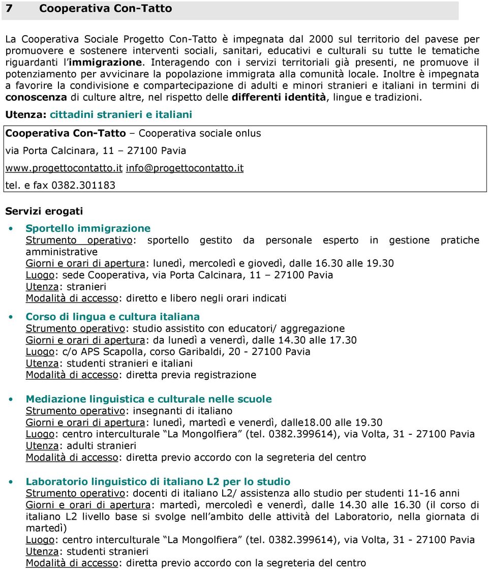 Inoltre è impegnata a favorire la condivisione e compartecipazione di adulti e minori stranieri e italiani in termini di conoscenza di culture altre, nel rispetto delle differenti identità, lingue e