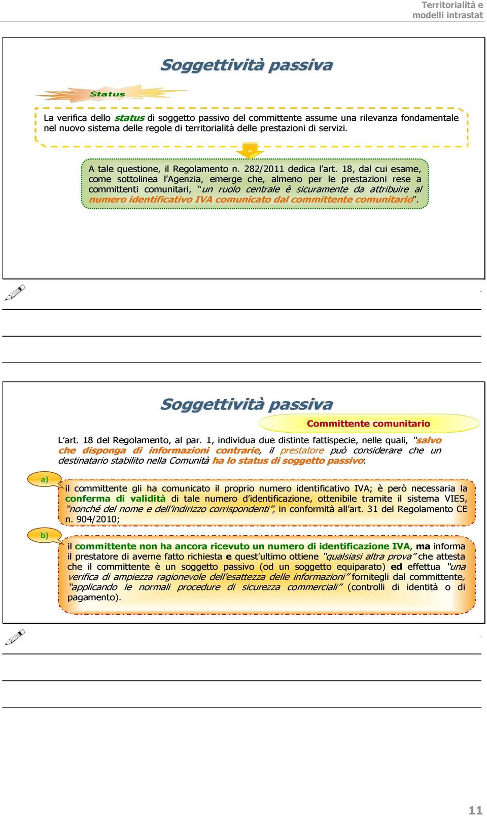 18, dal cui esame, come sottolinea l Agenzia, emerge che, almeno per le prestazioni rese a committenti comunitari, un ruolo centrale è sicuramente da attribuire al numero identificativo IVA