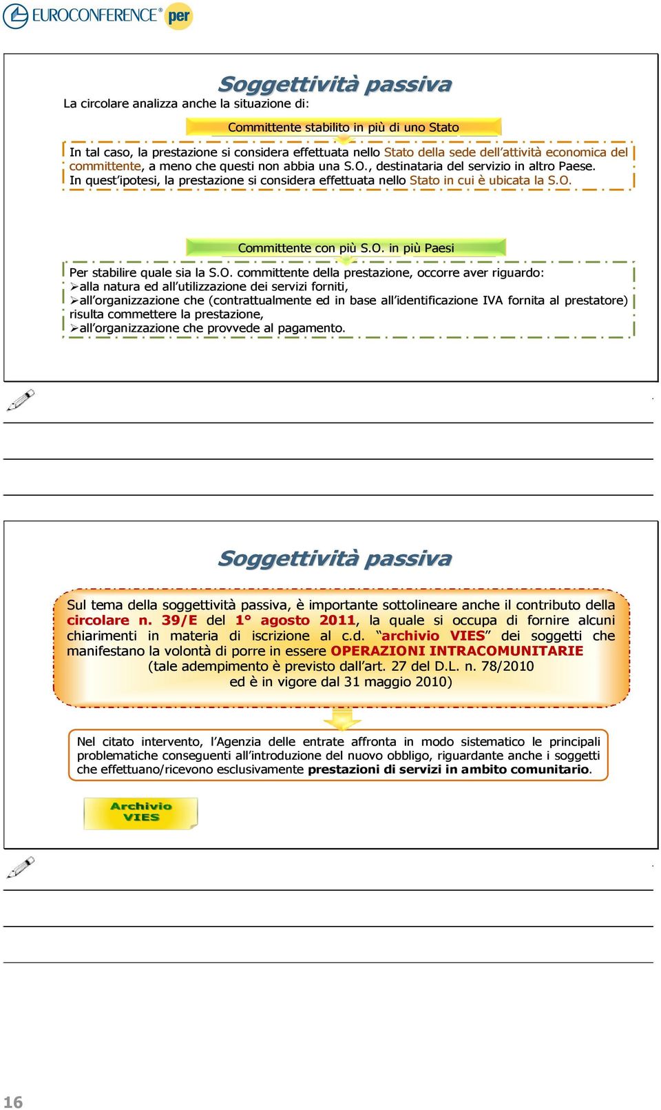 O. in più Paesi Per stabilire quale sia la S.O. committente della prestazione, occorre aver riguardo: alla natura ed all utilizzazione dei servizi forniti, all organizzazione che (contrattualmente ed