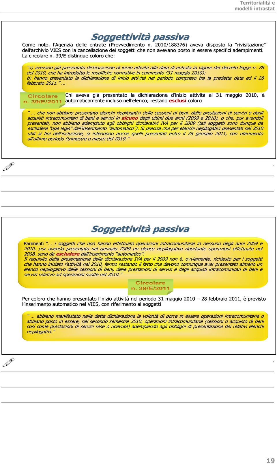 39/E distingue coloro che: a) avevano già presentato dichiarazione di inizio attività alla data di entrata in vigore del decreto legge n.