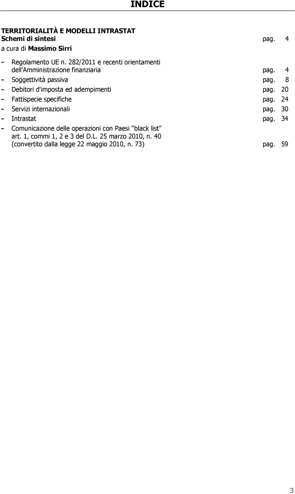 8 - Debitori d'imposta ed adempimenti pag. 20 - Fattispecie specifiche pag. 24 - Servizi internazionali pag.