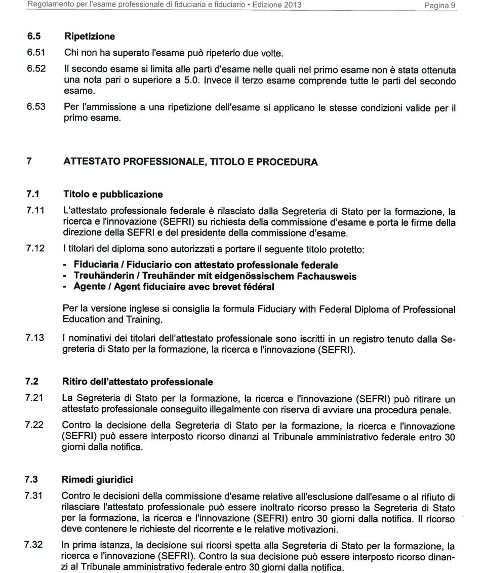 0. Invece ii terzo esame comprende tutte le panti del secondo esame. 6.53 Per l ammissione a una ripetizione dell esame si applicano le stesse condizioni valide per ii pnimo esame.