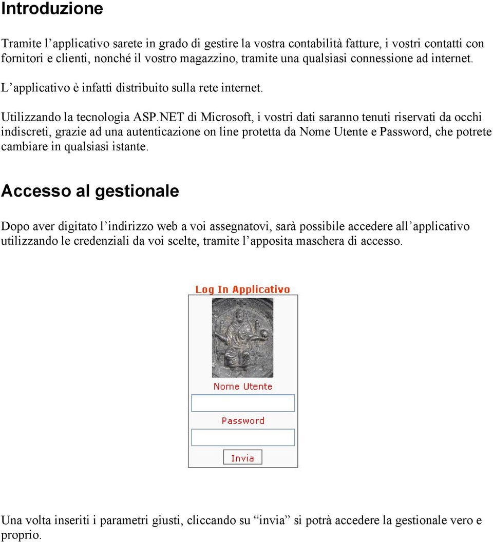 NET di Microsoft, i vostri dati saranno tenuti riservati da occhi indiscreti, grazie ad una autenticazione on line protetta da Nome Utente e Password, che potrete cambiare in qualsiasi istante.