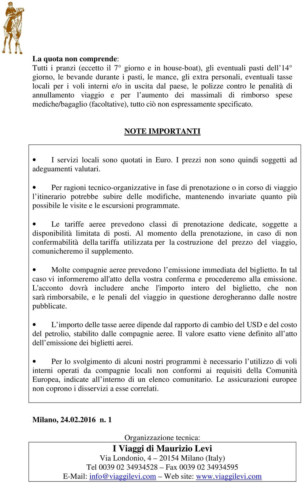 espressamente specificato. NOTE IMPORTANTI I servizi locali sono quotati in Euro. I prezzi non sono quindi soggetti ad adeguamenti valutari.