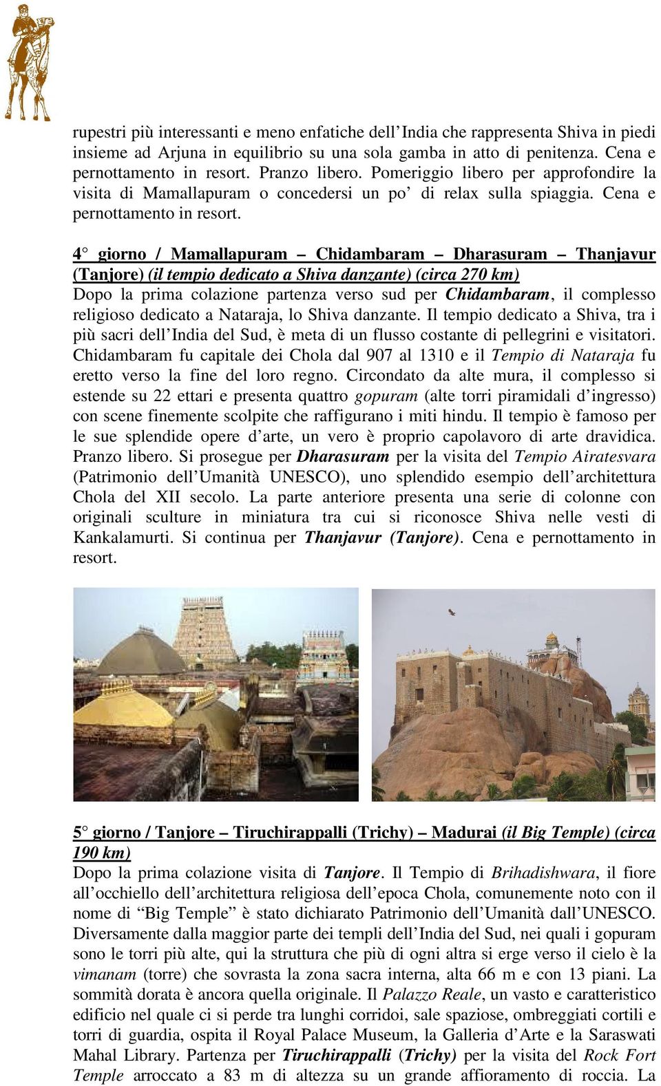 4 giorno / Mamallapuram Chidambaram Dharasuram Thanjavur (Tanjore) (il tempio dedicato a Shiva danzante) (circa 270 km) Dopo la prima colazione partenza verso sud per Chidambaram, il complesso