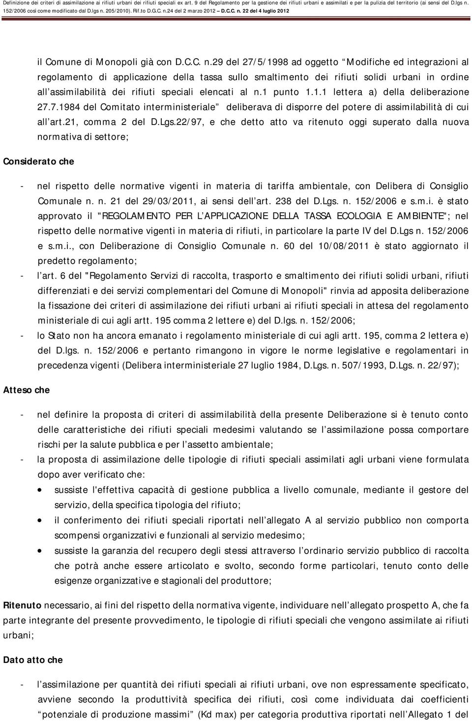 al n.1 punto 1.1.1 lettera a) della deliberazione 27.7.1984 del Comitato interministeriale deliberava di disporre del potere di assimilabilità di cui all art.21, comma 2 del D.Lgs.