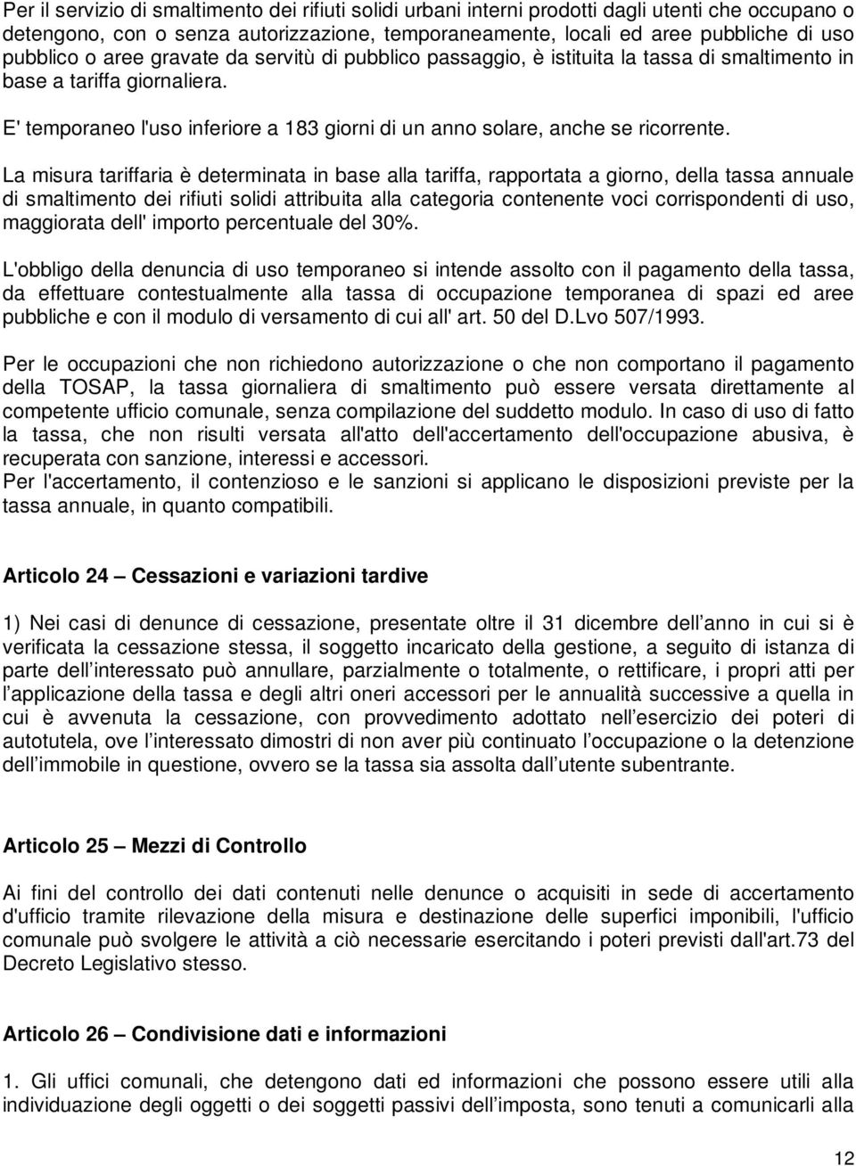 La misura tariffaria è determinata in base alla tariffa, rapportata a giorno, della tassa annuale di smaltimento dei rifiuti solidi attribuita alla categoria contenente voci corrispondenti di uso,