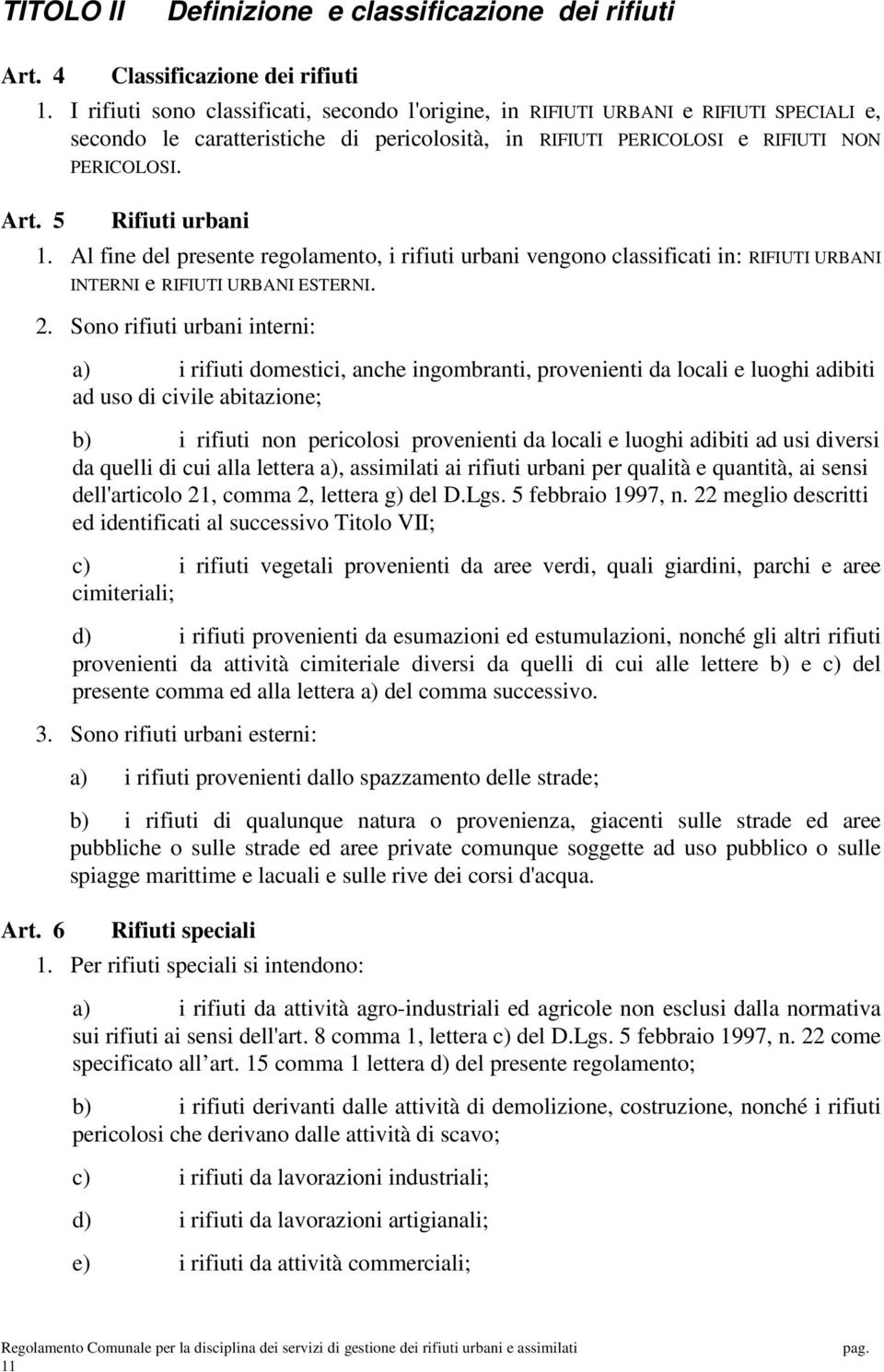 Al fine del presente regolamento, i rifiuti urbani vengono classificati in: RIFIUTI URBANI INTERNI e RIFIUTI URBANI ESTERNI. 2.