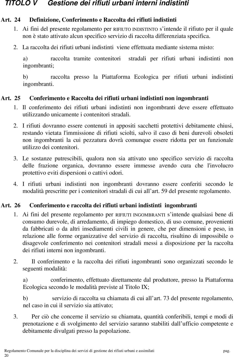 La raccolta dei rifiuti urbani indistinti viene effettuata mediante sistema misto: a) raccolta tramite contenitori stradali per rifiuti urbani indistinti non ingombranti; b) raccolta presso la