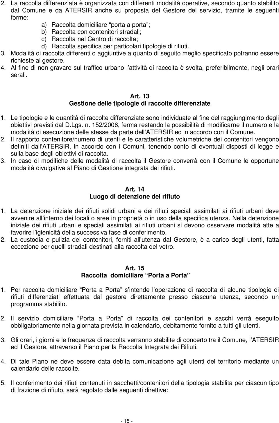 Modalità di raccolta differenti o aggiuntive a quanto di seguito meglio specificato potranno essere richieste al gestore. 4.