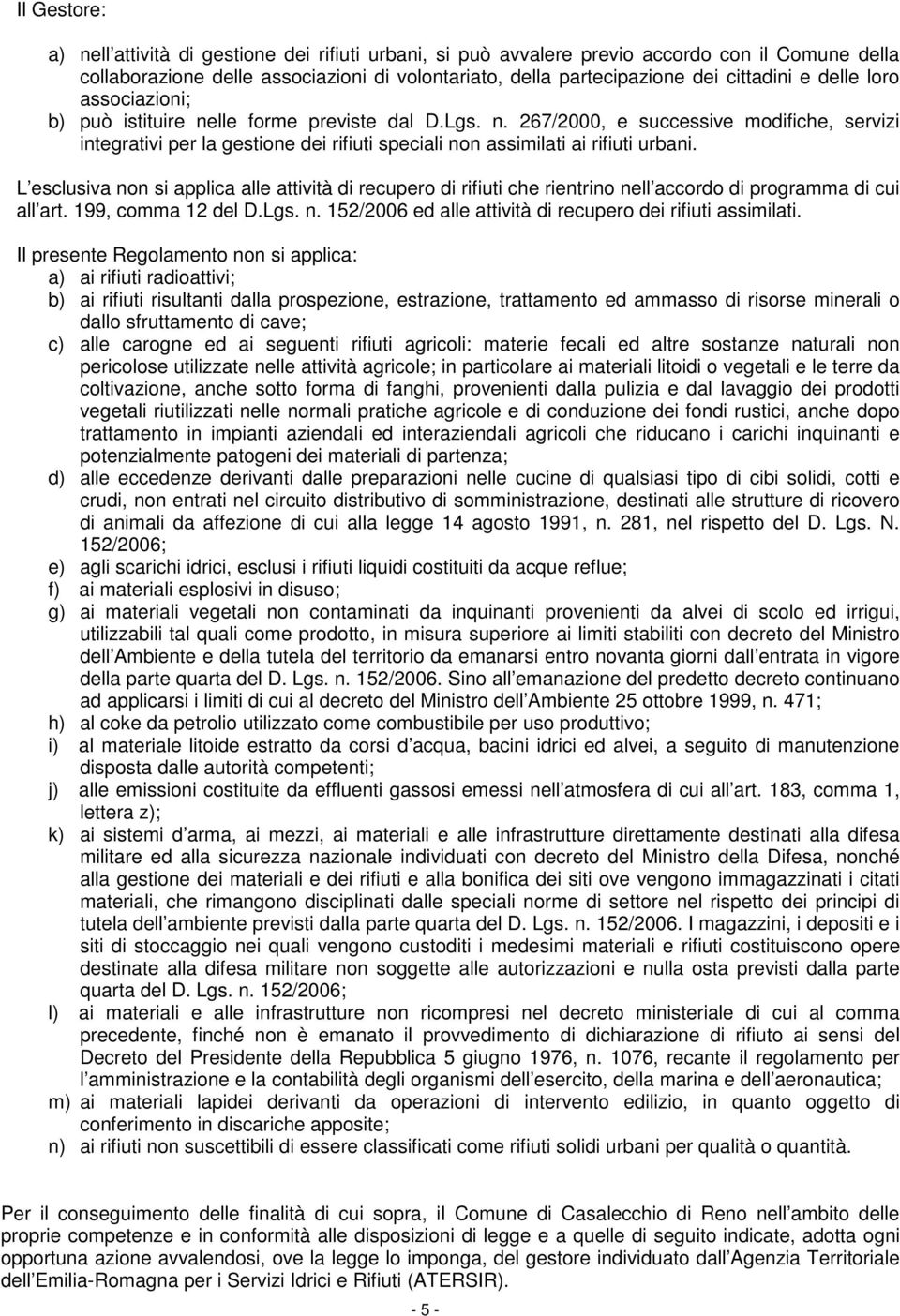 L esclusiva non si applica alle attività di recupero di rifiuti che rientrino nell accordo di programma di cui all art. 199, comma 12 del D.Lgs. n. 152/2006 ed alle attività di recupero dei rifiuti assimilati.