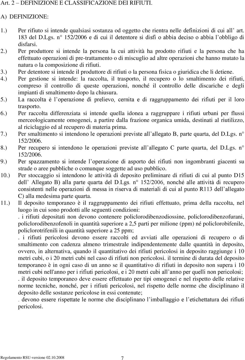 ) Per produttore si intende la persona la cui attività ha prodotto rifiuti e la persona che ha effettuato operazioni di pre-trattamento o di miscuglio ad altre operazioni che hanno mutato la natura o