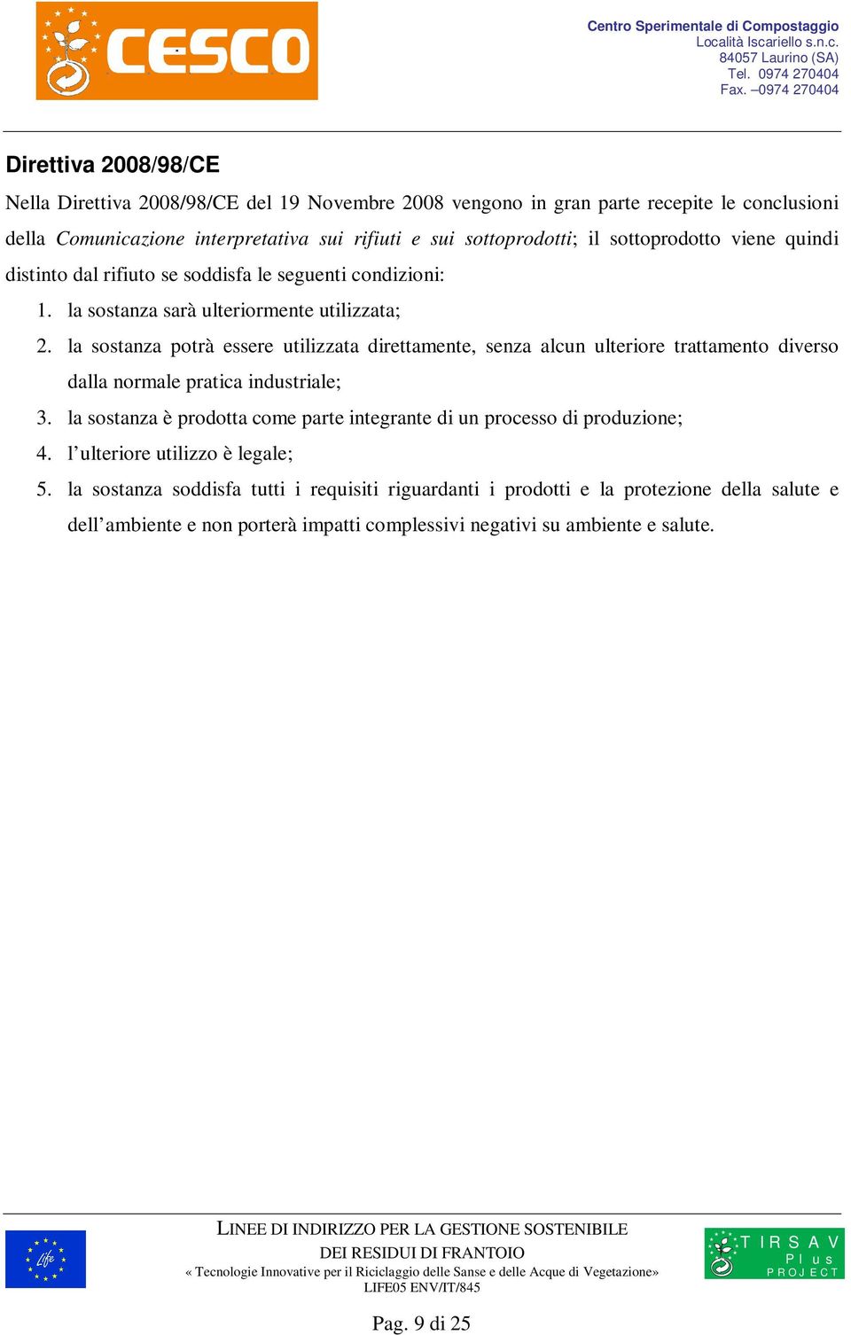 la sostanza potrà essere utilizzata direttamente, senza alcun ulteriore trattamento diverso dalla normale pratica industriale; 3.