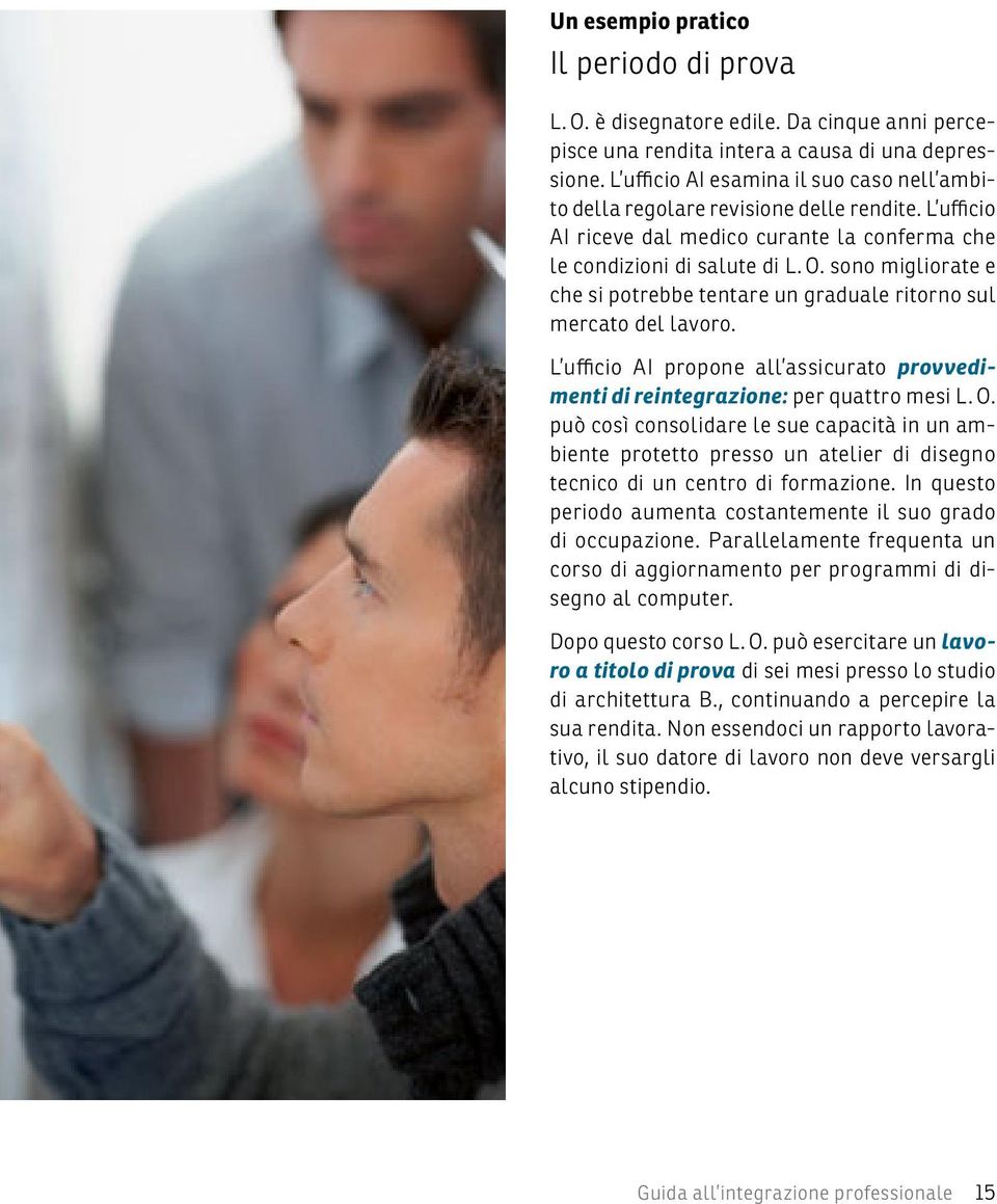 sono migliorate e che si potrebbe tentare un graduale ritorno sul mercato del lavoro. L ufficio AI propone all assicurato provvedimenti di reintegrazione: per quattro mesi L. O.