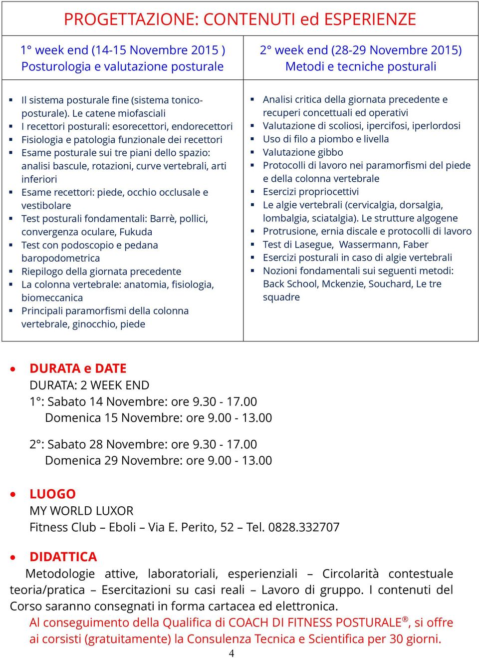 Le catene miofasciali I recettori posturali: esorecettori, endorecettori Fisiologia e patologia funzionale dei recettori Esame posturale sui tre piani dello spazio: analisi bascule, rotazioni, curve