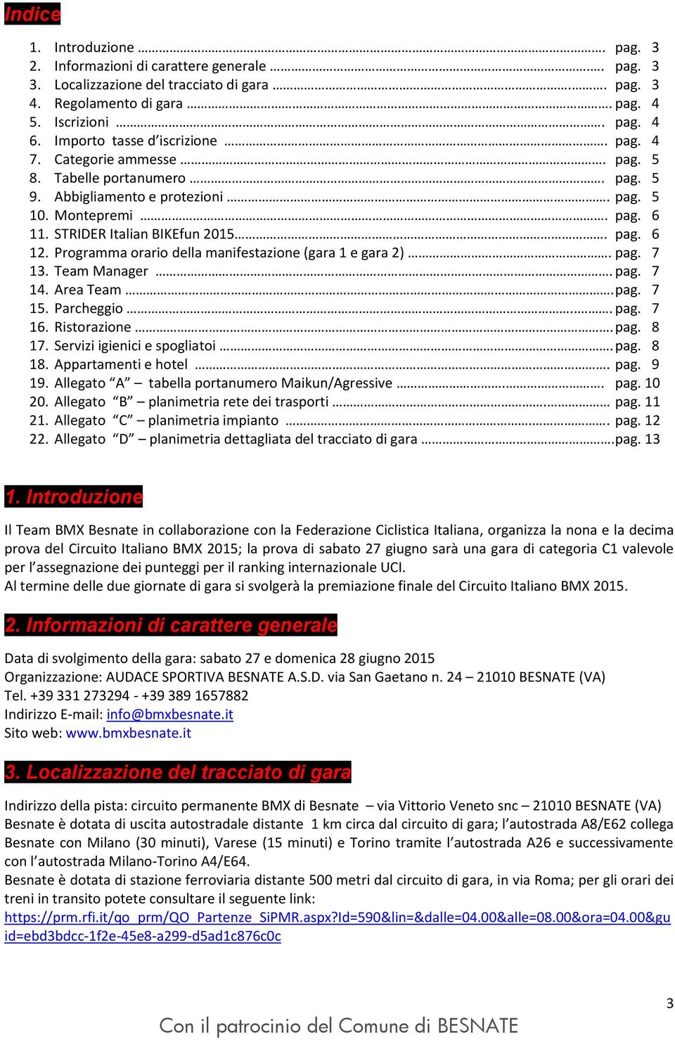 Programma orario della manifestazione (gara 1 e gara 2). pag. 7 13. Team Manager. pag. 7 14. Area Team. pag. 7 15. Parcheggio... pag. 7 16. Ristorazione. pag. 8 17. Servizi igienici e spogliatoi. pag. 8 18.