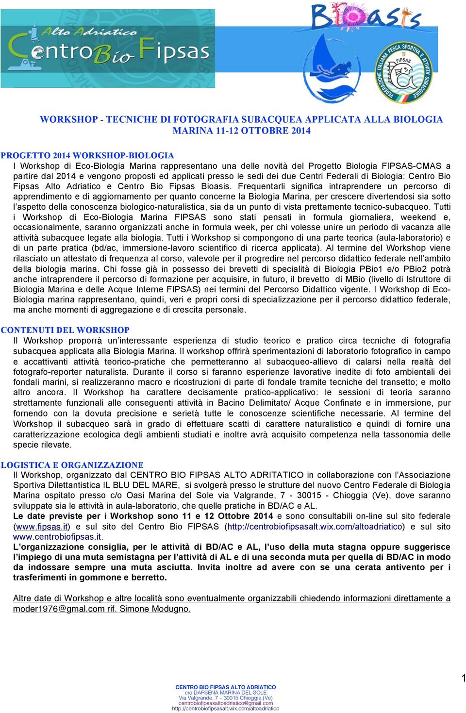 Frequentarli significa intraprendere un percorso di apprendimento e di aggiornamento per quanto concerne la Biologia Marina, per crescere divertendosi sia sotto l aspetto della conoscenza