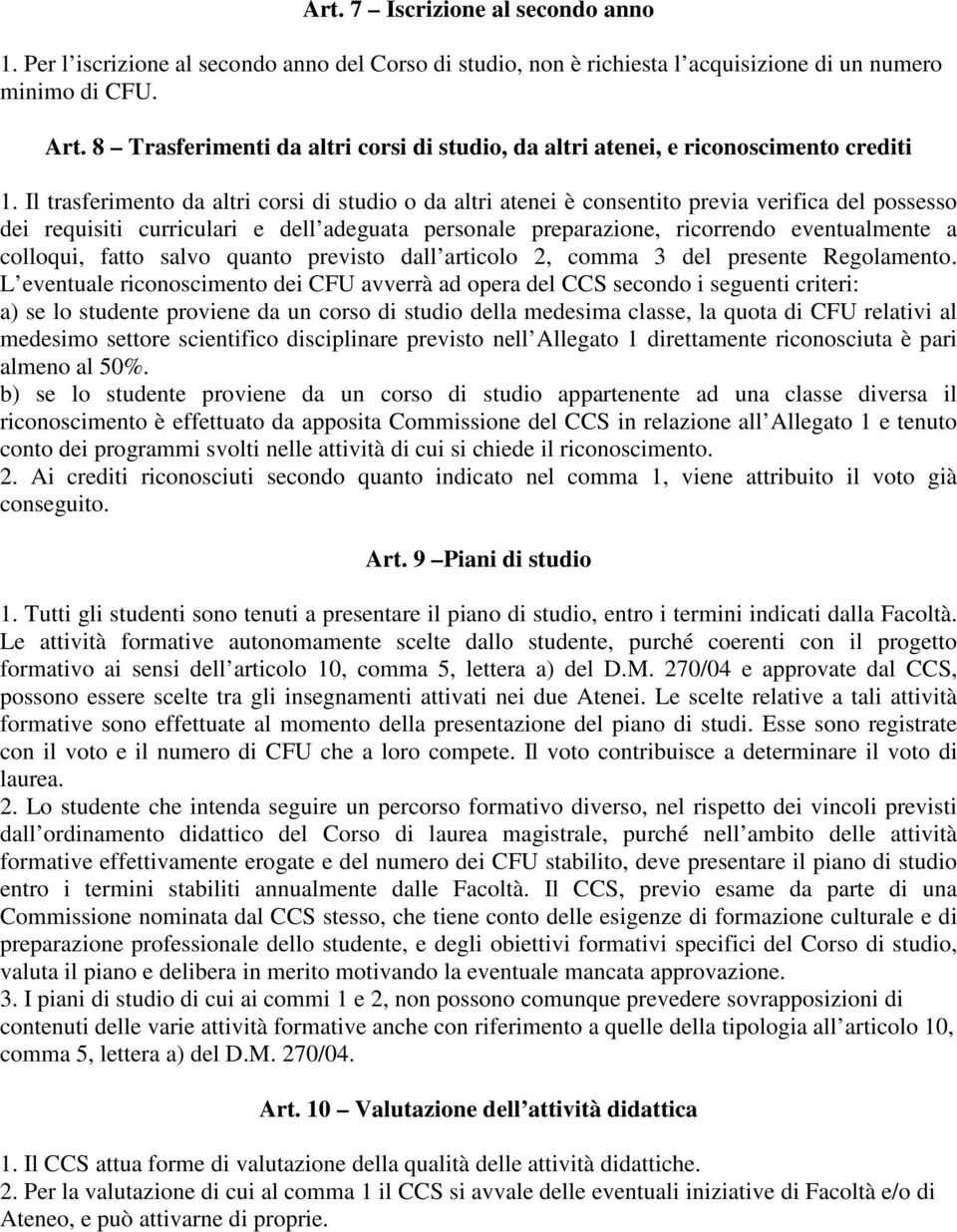 Il trasferimento da altri corsi di studio o da altri atenei è consentito previa verifica del possesso dei requisiti curriculari e dell adeguata personale preparazione, ricorrendo eventualmente a