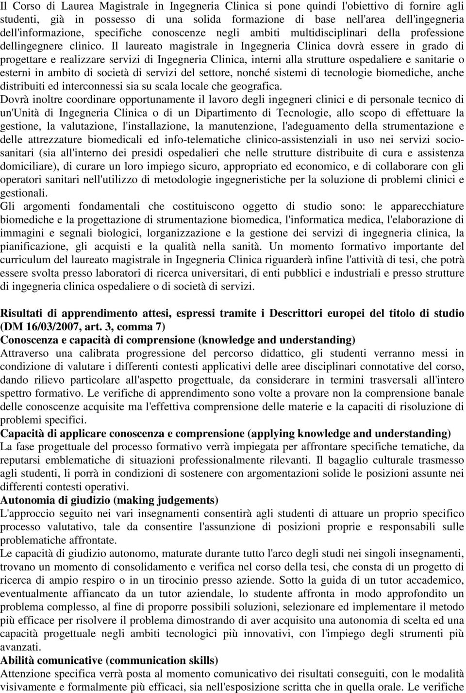 Il laureato magistrale in Ingegneria Clinica dovrà essere in grado di progettare e realizzare servizi di Ingegneria Clinica, interni alla strutture ospedaliere e sanitarie o esterni in ambito di