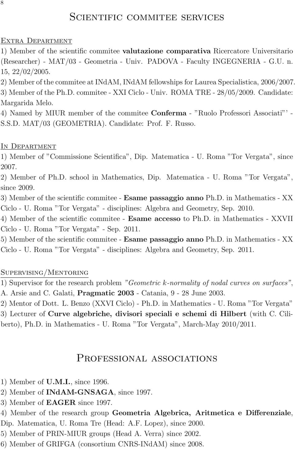 ROMA TRE - 28/05/2009. Candidate: Margarida Melo. 4) Named by MIUR member of the commitee Conferma - Ruolo Professori Associati - S.S.D. MAT/03 (GEOMETRIA). Candidate: Prof. F. Russo.