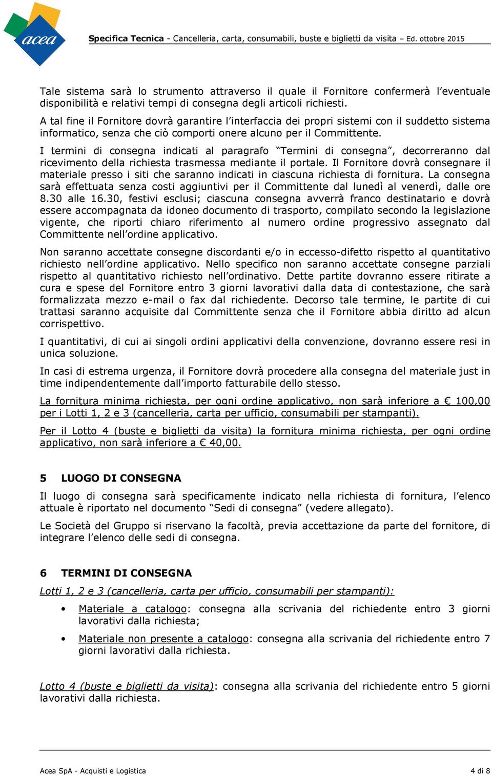 I termini di cnsegna indicati al paragraf Termini di cnsegna, decrrerann dal riceviment della richiesta trasmessa mediante il prtale.