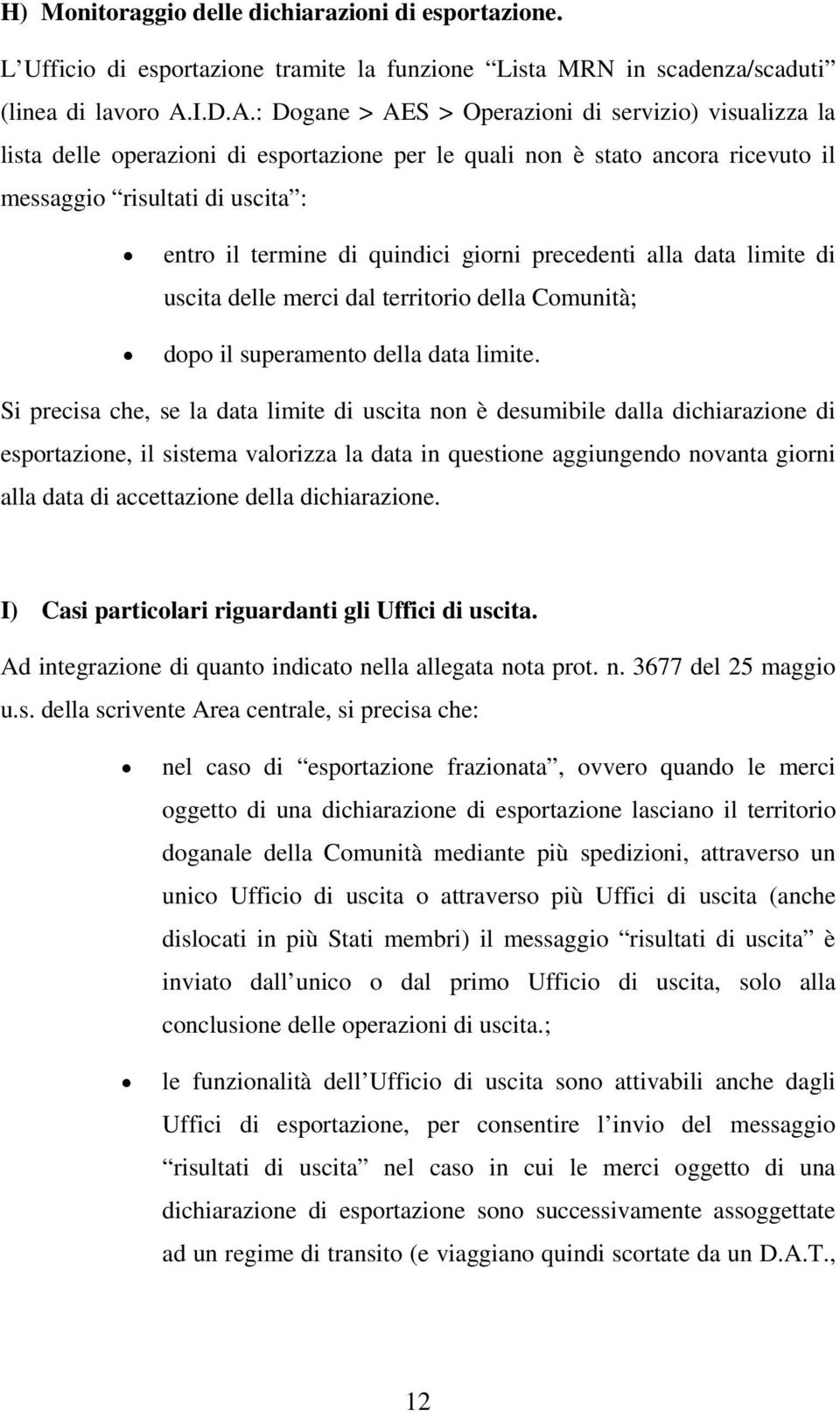 : Dogane > AES > Operazioni di servizio) visualizza la lista delle operazioni di esportazione per le quali non è stato ancora ricevuto il messaggio risultati di uscita : entro il termine di quindici