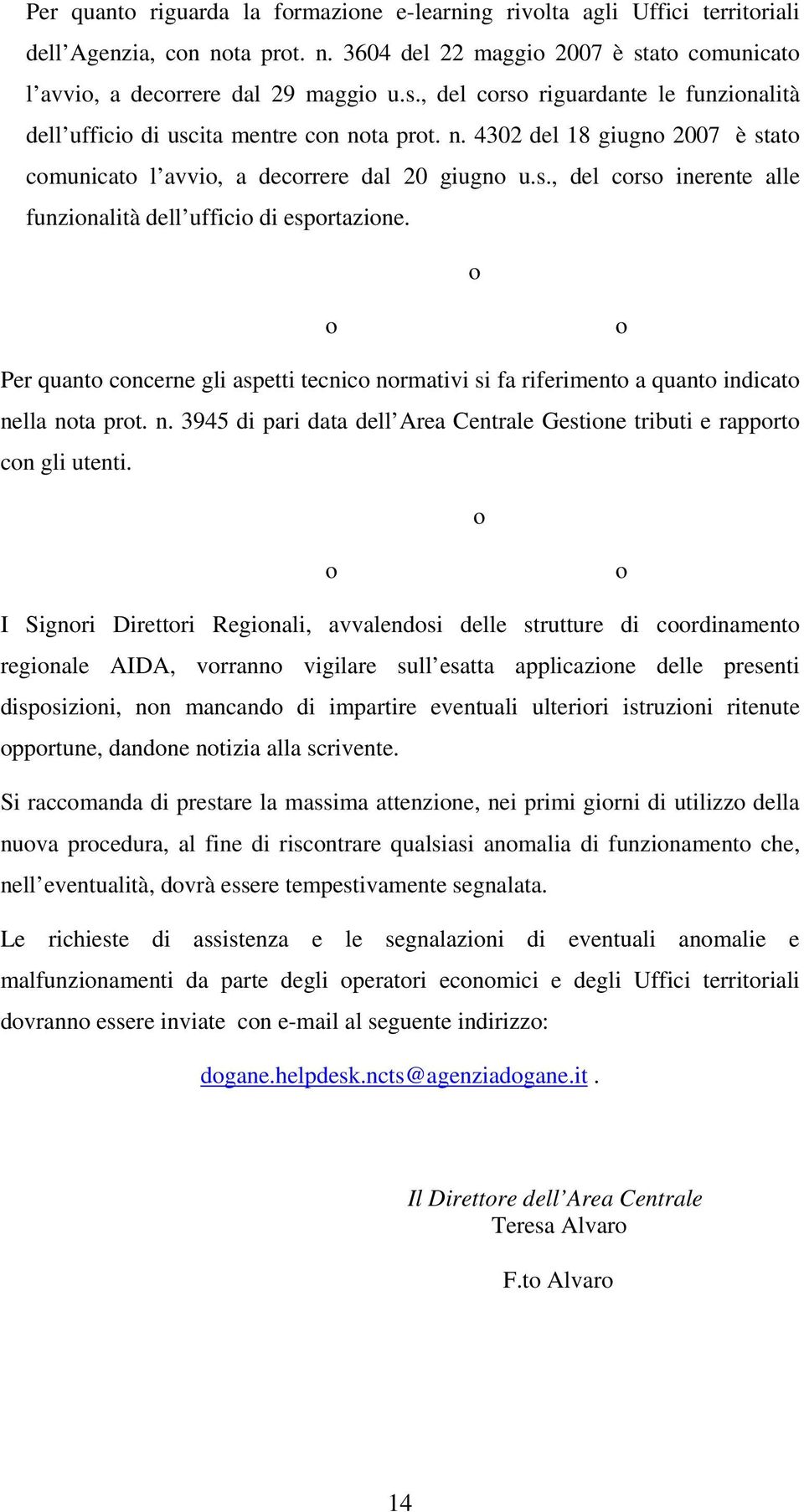 ta prot. n. 4302 del 18 giugno 2007 è stato comunicato l avvio, a decorrere dal 20 giugno u.s., del corso inerente alle funzionalità dell ufficio di esportazione.