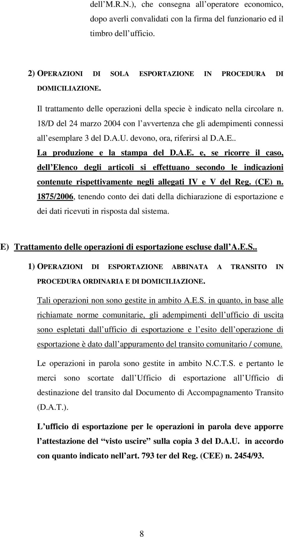 A.E.. La produzione e la stampa del D.A.E. e, se ricorre il caso, dell Elenco degli articoli si effettuano secondo le indicazioni contenute rispettivamente negli allegati IV e V del Reg. (CE) n.