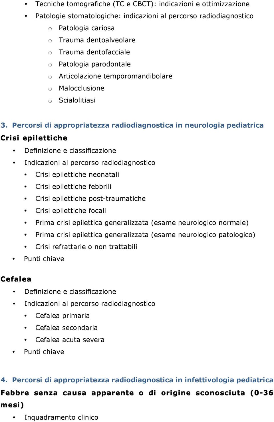 Percrsi di apprpriatezza radidiagnstica in neurlgia pediatrica Crisi epilettiche Definizine e classificazine Crisi epilettiche nenatali Crisi epilettiche febbrili Crisi epilettiche pst-traumatiche