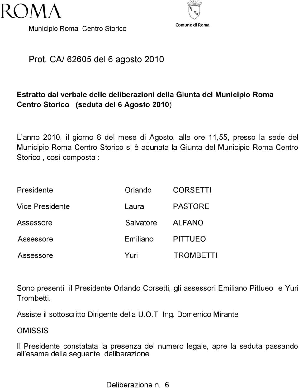 11,55, presso la sede del Municipio Roma Centro Storico si è adunata la Giunta del Municipio Roma Centro Storico, così composta : Presidente Orlando CORSETTI Vice Presidente Laura PASTORE Assessore