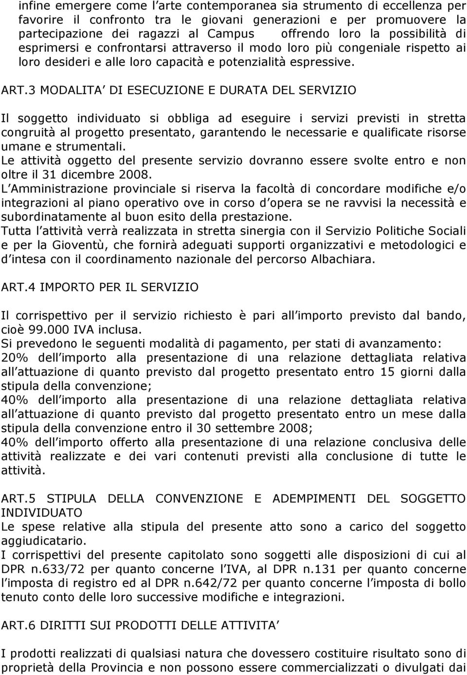 3 MODALITA DI ESECUZIONE E DURATA DEL SERVIZIO Il soggetto individuato si obbliga ad eseguire i servizi previsti in stretta congruità al progetto presentato, garantendo le necessarie e qualificate