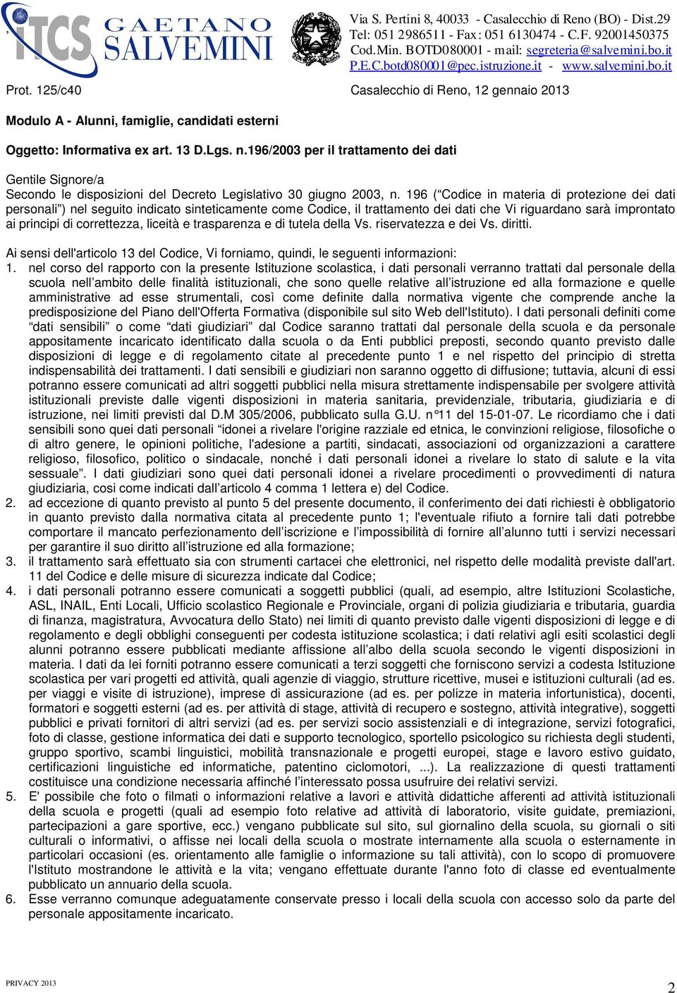 liceità e trasparenza e di tutela della Vs. riservatezza e dei Vs. diritti. Ai sensi dell'articolo 13 del Codice, Vi forniamo, quindi, le seguenti informazioni: 1.